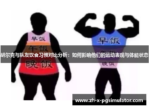 胡尔克与队友饮食习惯对比分析：如何影响他们的运动表现与体能状态