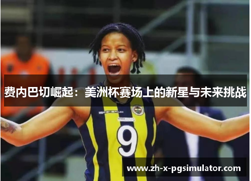 费内巴切崛起:美洲杯赛场上的新星与未来挑战 费内巴切崛起:美洲杯赛场上的新星与未来挑战